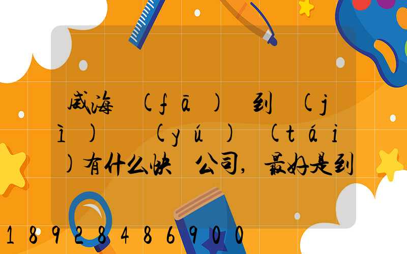 威海發(fā)貨到濟(jì)寧魚(yú)臺(tái)有什么快遞公司,最好是到下面鎮(zhèn)的。就是到家門(mén)口的...